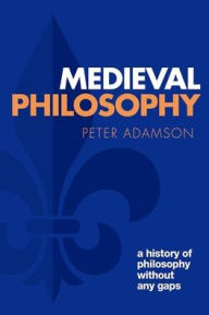 Title: Medieval Philosophy: A history of philosophy without any gaps, Volume 4, Author: Peter Adamson