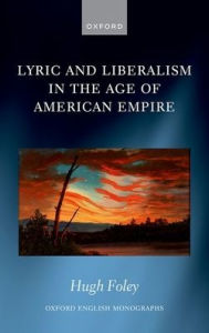 Title: Lyric and Liberalism in the Age of American Empire, Author: Hugh Foley