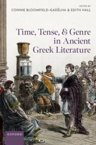 Title: Time, Tense, and Genre in Ancient Greek Literature, Author: Connie Bloomfield-Gadêlha
