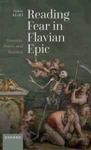 Title: Reading Fear in Flavian Epic: Emotion, Power, and Stoicism, Author: Dalida Agri