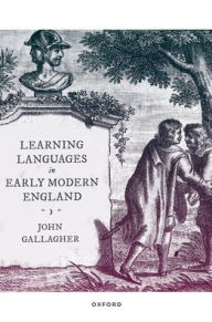 Title: Learning Languages in Early Modern England, Author: John Gallagher