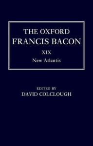 Title: The Oxford Francis Bacon XIX: New Atlantis, Author: David Colclough