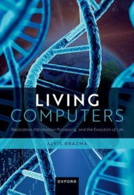 Title: Living Computers: Replicators, Information Processing, and the Evolution of Life, Author: Alvis Brazma