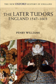 Title: The Later Tudors: England 1547-1603 / Edition 1, Author: Penry Williams