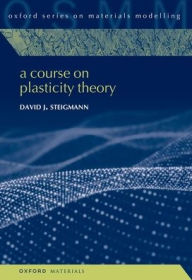 Title: A Course on Plasticity Theory, Author: David J. Steigmann