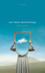 Title: Non-Ideal Epistemology, Author: Robin McKenna