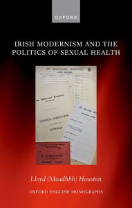 Title: Irish Modernism and the Politics of Sexual Health, Author: Lloyd (Meadhbh) Houston