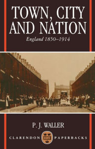 Title: Town, City, and Nation: England in 1850-1914, Author: P. J. Waller