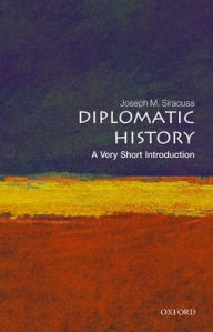 Title: Diplomatic History: A Very Short Introduction, Author: Joseph M. Siracusa