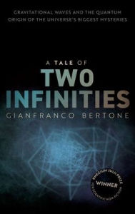 Title: A Tale of Two Infinities: Gravitational Waves and the Quantum Origin of the Universe's Biggest Mysteries, Author: Gianfranco Bertone