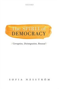 Title: The Spirit of Democracy: Corruption, Disintegration, Renewal, Author: Sofia Nïsstrïm