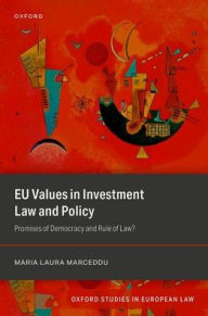 Title: EU Values in Investment Law And Policy: Promises Of Democracy and Rule Of Law?, Author: Maria Laura Marceddu