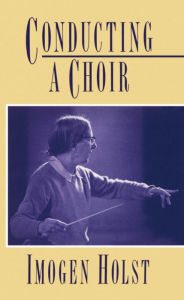 Title: Conducting a Choir: A Guide for Amateurs, Author: Imogen Holst