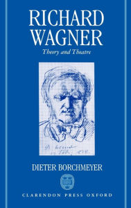 Title: Richard Wagner: Theory and Theatre, Author: Dieter Borchmeyer