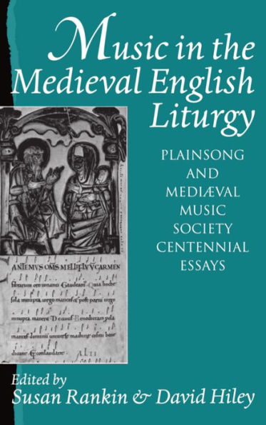 Music in the Medieval English Liturgy: Plainsong and Mediæval Music Society Centennial Essays