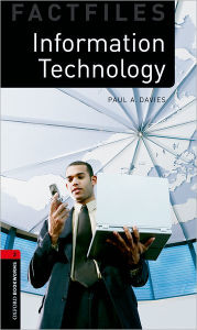 Title: Oxford Bookworms Factfiles: Information Technology: Level 3: 1000-Word VocabularyInformation Technology, Author: Paul A. Davies