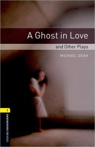 Title: Oxford Bookworms Playscripts: A Ghost in Love and Other Plays: Level 1: 400-Word Vocabulary, Author: Michael Dean