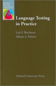 Title: Language Testing in Practice: Designing and Developing Useful Language Tests / Edition 1, Author: Lyle F. Bachman