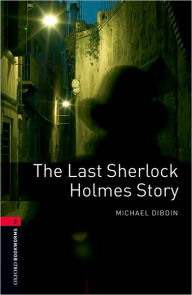 Title: Oxford Bookworms Library: The Last Sherlock Holmes Story: Level 3: 1000-Word Vocabulary, Author: Michael Dibdin