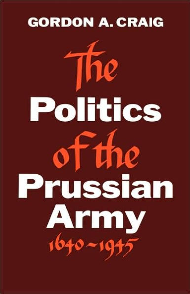 The Politics of the Prussian Army: 1640-1945 / Edition 2