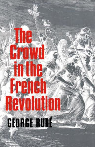 Title: The Crowd in the French Revolution / Edition 1, Author: George Rude