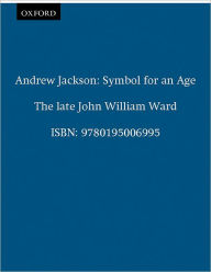Title: Andrew Jackson: Symbol for an Age / Edition 1, Author: John William Ward
