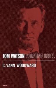 Title: Tom Watson: Agrarian Rebel / Edition 1, Author: C. Vann Woodward