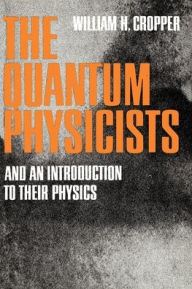 Title: The Quantum Physicists: And an Introduction to Their Physics, Author: William H. Cropper