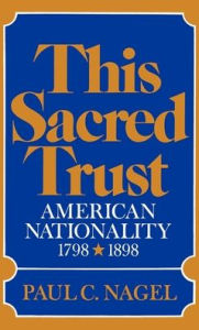 Title: This Sacred Trust: American Nationality 1778-1898, Author: Paul C. Nagel