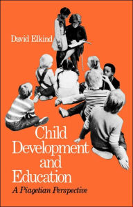 Title: Child Development and Education: A Piagetian Perspective / Edition 1, Author: David Elkind