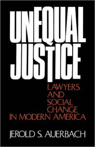 Title: Unequal Justice: Lawyers and Social Change in Modern America / Edition 1, Author: Jerold S. Auerbach