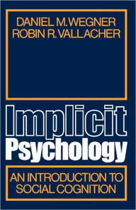 Title: Implicit Psychology: An Introduction to Social Cognition / Edition 1, Author: Daniel M. Wegner