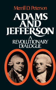 Title: Adams and Jefferson: A Revolutionary Dialogue / Edition 1, Author: Merrill D. Peterson