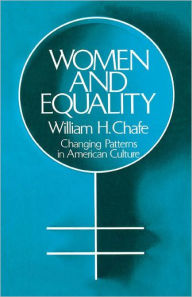 Title: Women and Equality: Changing Patterns in American Culture / Edition 1, Author: William H. Chafe