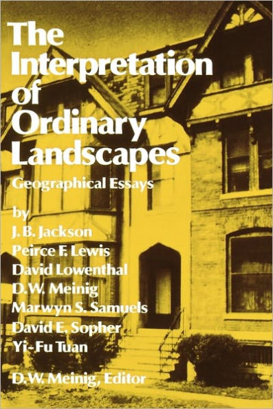 The Interpretation of Ordinary Landscapes: Geographical Essays / Edition 1