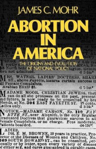 Title: Abortion in America: The Origins and Evolution of National Policy / Edition 1, Author: James C. Mohr