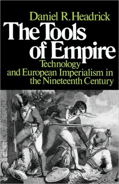 The Tools of Empire: Technology and European Imperialism in the Nineteenth Century / Edition 1