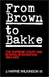 Title: From Brown to Bakke: The Supreme Court and School Integration: 1945-1978 / Edition 1, Author: J. Harvie Wilkinson III
