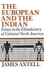 The European and the Indian: Essays in the Ethnohistory of Colonial North America / Edition 1