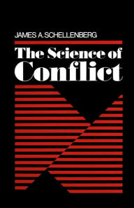 Title: The Science of Conflict / Edition 1, Author: James A. Schellenberg