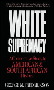 Title: White Supremacy: A Comparative Study of American and South African History, Author: George M. Fredrickson