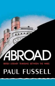 Title: Abroad: British Literary Traveling between the Wars, Author: Paul Fussell