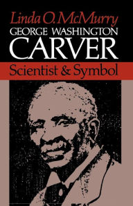 Title: George Washington Carver: Scientist and Symbol, Author: Linda O. McMurry