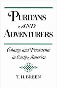 Title: Puritans and Adventurers: Change and Persistence in Early America / Edition 1, Author: T. H. Breen