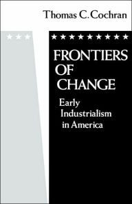 Frontiers of Change: Early Industrialization in America / Edition 1