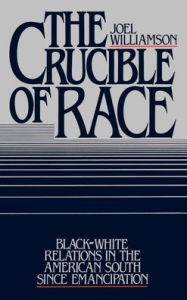 Title: The Crucible of Race: Black-White Relations in the American South since Emancipation, Author: Joel Williamson