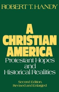 Title: A Christian America: Protestant Hopes and Historical Realities / Edition 2, Author: Robert T. Handy