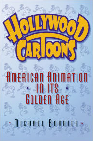 Title: Hollywood Cartoons: American Animation in Its Golden Age, Author: Michael Barrier