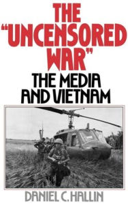 Title: The Uncensored War: The Media and the Vietnam, Author: Daniel C. Hallin