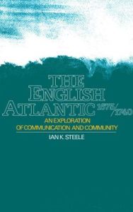 Title: The English Atlantic, 1675-1740: An Exploration of Communication and Community, Author: Ian K. Steele